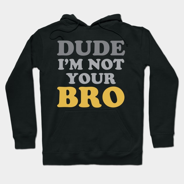 Dude Not Your Bro Hoodie by oddmatter